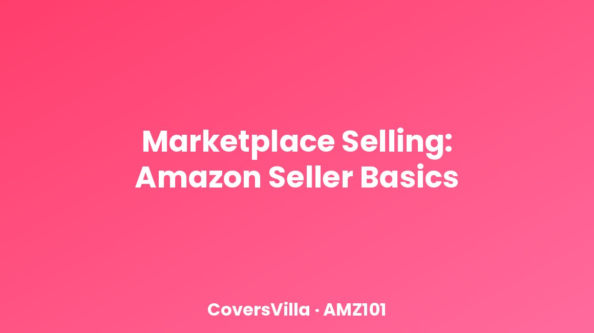 Marketplace Selling: Amazon Seller Basics AMZ101